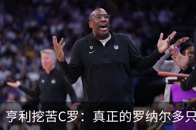 亨利挖苦C罗：真正的罗纳尔多只有一个